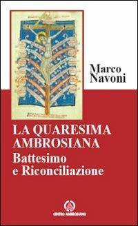 La Quaresima ambrosiana. Battesimo e riconciliazione - Marco Navoni - Libro Centro Ambrosiano 2010 | Libraccio.it