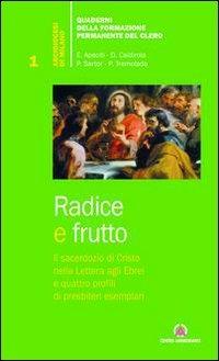 Radice e frutto. Il sacerdozio di Cristo nella Lettera agli Ebrei e quattro profili di presbiteri esemplari  - Libro Centro Ambrosiano 2009, Quad. della Formazione Permanente Clero | Libraccio.it