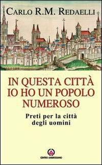 In questa città io ho un popolo numeroso. Preti per la città degli uomini - Carlo Roberto Maria Redaelli - Libro Centro Ambrosiano 2009 | Libraccio.it