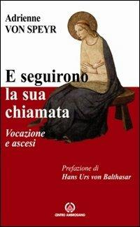 E seguirono la sua chiamata. Vocazione e ascesi - Adrienne von Speyr - Libro Centro Ambrosiano 2010 | Libraccio.it