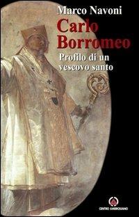 Carlo Borromeo. Profilo di un vescovo santo - Marco Navoni - Libro Centro Ambrosiano 2010 | Libraccio.it