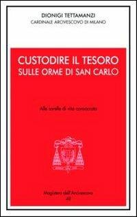 Custodire il tesoro. In ascolto di San Carlo. Alle sorelle di vita consacrata - Dionigi Tettamanzi - Libro Centro Ambrosiano 2011, Magistero dell'arcivescovo | Libraccio.it