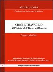 Crisi e travaglio . All'inizio del Terzo millennio. Discorso alla città per la vigilia di S. Ambrogio 2011