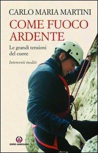 Come fuoco ardente. Le grandi tensioni del cuore. Interventi inediti - Carlo Maria Martini - Libro Centro Ambrosiano 2012, Spiritualità | Libraccio.it