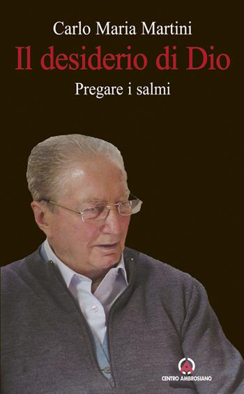 Il desiderio di Dio. Pregare i Salmi - Carlo Maria Martini - Libro Centro Ambrosiano 2012 | Libraccio.it