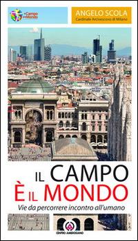Il campo è il mondo. Vie da percorrere incontro all'umano. Lettera pastorale 2013 - Angelo Scola - Libro Centro Ambrosiano 2013 | Libraccio.it
