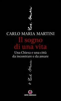 Il sogno di una vita. Una Chiesa e una città da incontrare e da amare - Carlo Maria Martini - Libro Centro Ambrosiano 2013, La dimensione contemplativa della vita | Libraccio.it