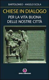 Chiese in dialogo. Per la vita buona delle nostre città - Bartolomeo I, Angelo Scola - Libro Centro Ambrosiano 2013 | Libraccio.it