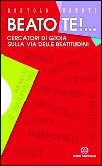 Beato te! Cercatori di gioia sulla via delle beatitudini - Bortolo Uberti - Libro Centro Ambrosiano 2013 | Libraccio.it