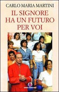 Il Signore ha un futuro per voi - Carlo Maria Martini - Libro Centro Ambrosiano 2013, Spiritualità | Libraccio.it