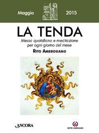 La tenda. Messa quotidiana e meditazione per ogni giorno del mese. Rito Ambrosiano. Maggio 2015  - Libro Centro Ambrosiano 2015 | Libraccio.it