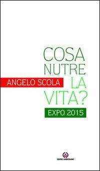 Cosa nutre la vita? Expo 2015 - Angelo Scola - Libro Centro Ambrosiano 2013 | Libraccio.it