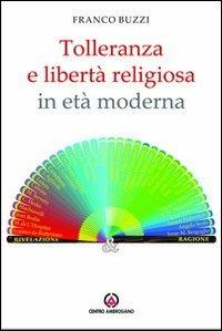 Tolleranza e libertà religiosa in età moderna - Franco Buzzi - Libro Centro Ambrosiano 2014 | Libraccio.it