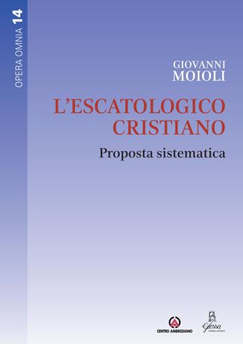 L' escatologico cristiano. Proposta sistematica - Giovanni Moioli - Libro Centro Ambrosiano 2014, Opera Omnia | Libraccio.it