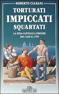 Torturati, impiccati, squartati - Roberto Ciabani - Libro Bonechi 1994, Vita e costume | Libraccio.it