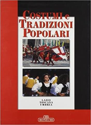 Costumi e tradizioni popolari. Lazio, Toscana, Umbria  - Libro Bonechi 1995, Le grandi opere | Libraccio.it