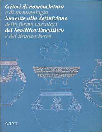 Criteri di nomenclatura e di terminologia inerente alla definizione delle forme vascolari del neolitico/eneolitico e del bronzo/ferro. Vol. 1  - Libro Octavo 1999 | Libraccio.it
