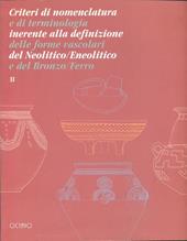 Criteri di nomenclatura e di terminologia inerente alla definizione delle forme vascolari del neolitico/eneolitico e del bronzo/ferro. Vol. 2