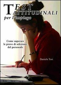 Test attitudinali per l'impiego. Come superare le prove di selezione del personale - Daniela Tosi - Libro Edizioni Brancato 2014, Biesse | Libraccio.it