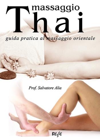 Massaggio thai. Guida pratica al massaggio orientale - Salvatore Alia - Libro Edizioni Brancato 2014, Biesse | Libraccio.it