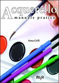 Acquerello - Anna Gelfi - Libro Edizioni Brancato 2014, Manuali. Arte di creare | Libraccio.it