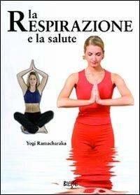 La respirazione e la salute - Yogi Ramacharaka - Libro Edizioni Brancato 2014, Manuali. Salute e benessere | Libraccio.it
