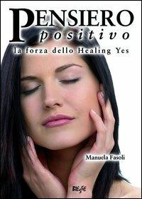 Pensiero positivo. La forza dello Healing yes - Manuela Fasoli - Libro Edizioni Brancato 2014, Biesse | Libraccio.it