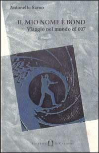 Il mio nome è Bond. Viaggio nel mondo di 007 - Antonello Sarno - Libro Il Castoro 1996, Gli imprevisti | Libraccio.it