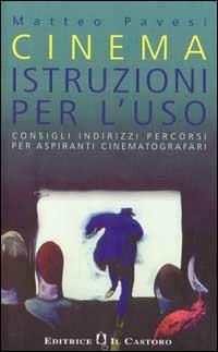 Cinema: istruzioni per l'uso. Consigli, indirizzi, percorsi per aspiranti cinematografari - Matteo Pavesi - Libro Il Castoro 1996 | Libraccio.it