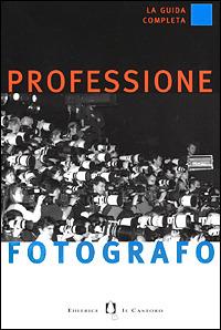 Professione fotografo. La guida completa  - Libro Il Castoro 1999 | Libraccio.it