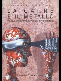 La carne e il metallo. Visioni, storie e pensiero del cybermondo  - Libro Il Castoro 1999 | Libraccio.it