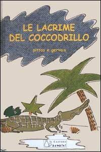 Le lacrime del coccodrillo - Francesco Pittau, Bernadette Gervais - Libro Il Castoro 2000 | Libraccio.it