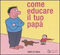 Come educare il tuo papà. Ediz. illustrata - Alain Le Saux - Libro Il Castoro 2004, Il Castoro bambini | Libraccio.it