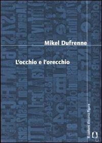 L'occhio e l'orecchio - Mikel Dufrenne - Libro Il Castoro 2004, Discorso figura | Libraccio.it