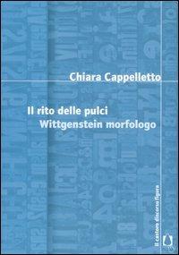 Il rito delle pulci. Wittgenstein morfologo - Chiara Cappelletto - Libro Il Castoro 2004, Discorso figura | Libraccio.it