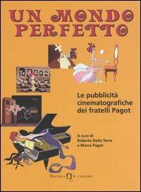 Un mondo perfetto. Le pubblicità cinematografiche dei fratelli Pagot  - Libro Il Castoro 2005 | Libraccio.it