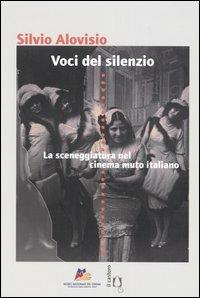Voci del silenzio. La sceneggiatura nel cinema muto italiano - Silvio Alovisio - Libro Il Castoro 2005, Il Castoro cinema | Libraccio.it
