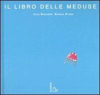 Il libro delle meduse. Ediz. illustrata - Luca Ragagnin, Giorgia Atzeni - Libro Il Castoro 2007, Il Castoro bambini | Libraccio.it