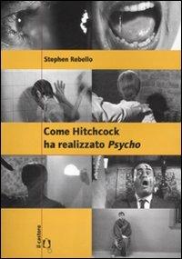 Come Hitchcock ha realizzato Psycho. Con un'intervista a Gus Van Sant. Ediz. illustrata - Stephen Rebello - Libro Il Castoro 2007, Il Castoro cinema | Libraccio.it