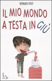 Il mio mondo a testa in giù. Ediz. illustrata - Bernard Friot - Libro Il Castoro 2008, Il Castoro ragazzi | Libraccio.it