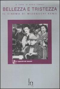 Bellezza e tristezza. Il cinema di Mizoguchi Kenji. Ediz. illustrata  - Libro Il Castoro 2008, Lo sguardo dei maestri | Libraccio.it