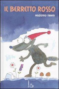 Il berretto rosso. Ediz. illustrata - Agostino Traini - Libro Il Castoro 2009, Il Castoro bambini | Libraccio.it