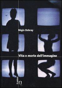 Vita e morte dell'immagine. Una storia dello sguardo in Occidente - Régis Debray - Libro Il Castoro 2009 | Libraccio.it