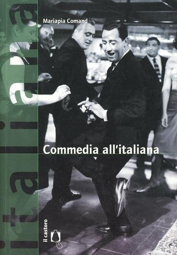 Commedia all'italiana - Mariapia Comand - Libro Il Castoro 2010, Italiana. Storie di cinema | Libraccio.it