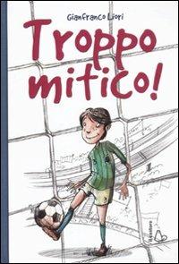 Troppo mitico! - Gianfranco Liori - Libro Il Castoro 2011, Il Castoro bambini | Libraccio.it