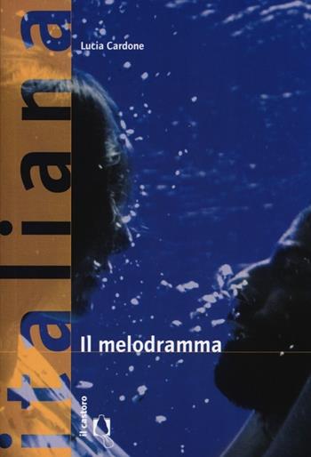 Il melodramma - Lucia Cardone - Libro Il Castoro 2012, Italiana. Storie di cinema | Libraccio.it
