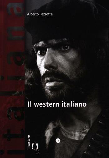 Il western italiano - Alberto Pezzotta - Libro Il Castoro 2012, Italiana. Storie di cinema | Libraccio.it