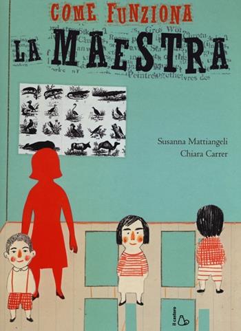 Come funziona la maestra. Ediz. illustrata - Chiara Carrer, Susanna Mattiangeli - Libro Il Castoro 2013, Il Castoro bambini | Libraccio.it