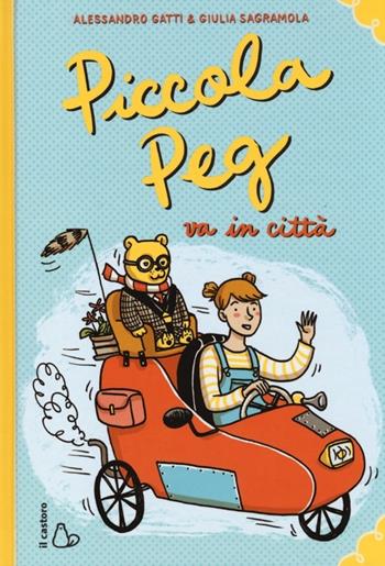 Piccola Peg va in città - Alessandro Gatti, Giulia Sagramola - Libro Il Castoro 2013, Il Castoro bambini | Libraccio.it
