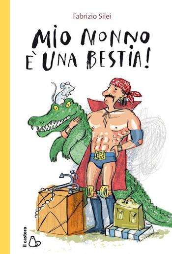 Mio nonno è una bestia! - Fabrizio Silei - Libro Il Castoro 2013 | Libraccio.it